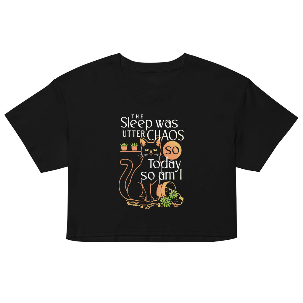 The Sleep Was Utter Chaos So Today So Am I Women's Crop Tee