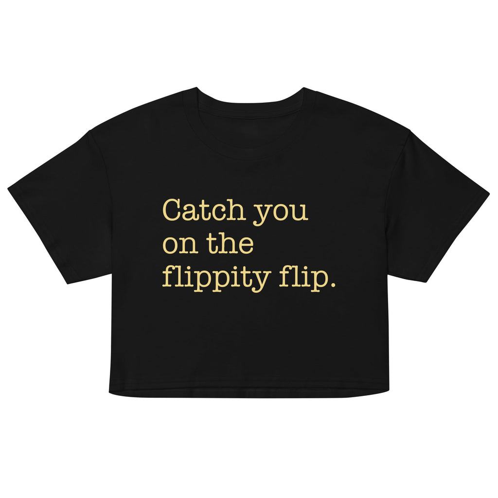 Catch You On The Flippity Flip Women's Crop Tee
