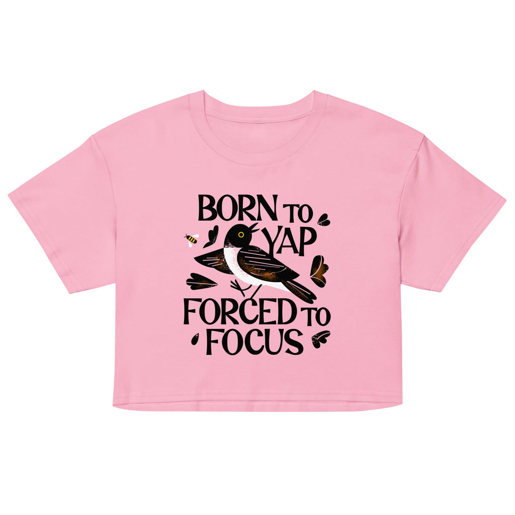 Born To Yap Forced To Focus Women's Crop Tee
