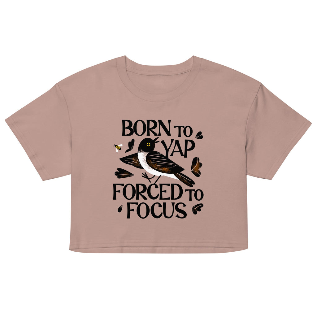 Born To Yap Forced To Focus Women's Crop Tee
