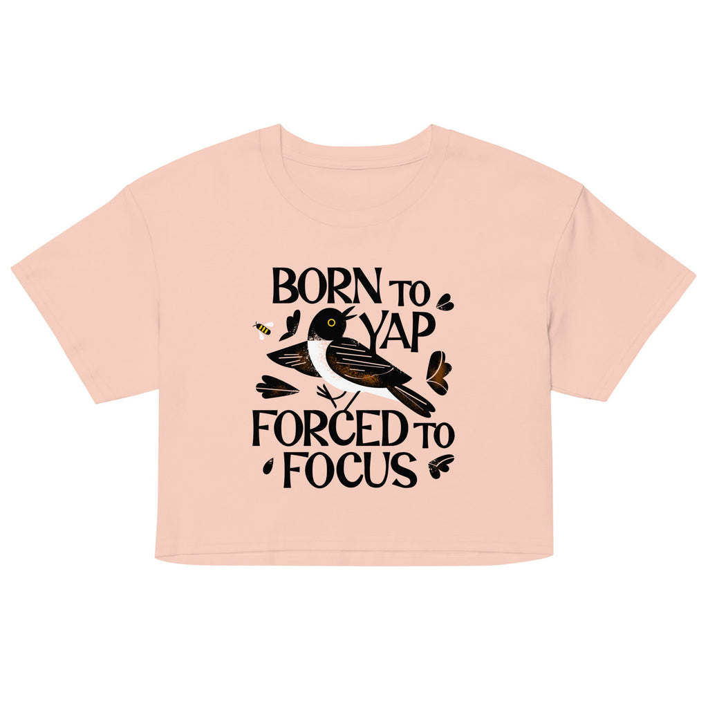 Born To Yap Forced To Focus Women's Crop Tee