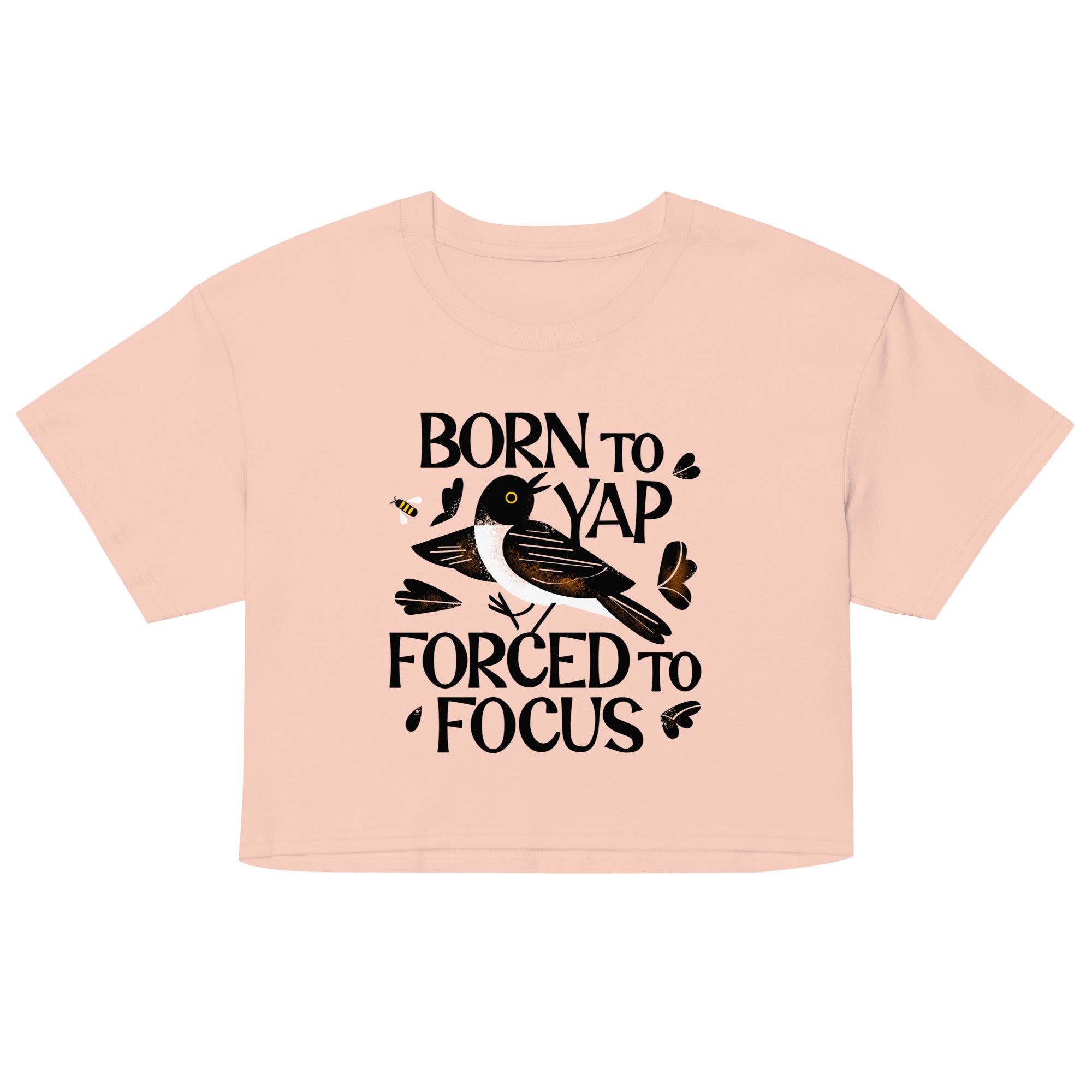 Born To Yap Forced To Focus Women's Crop Tee
