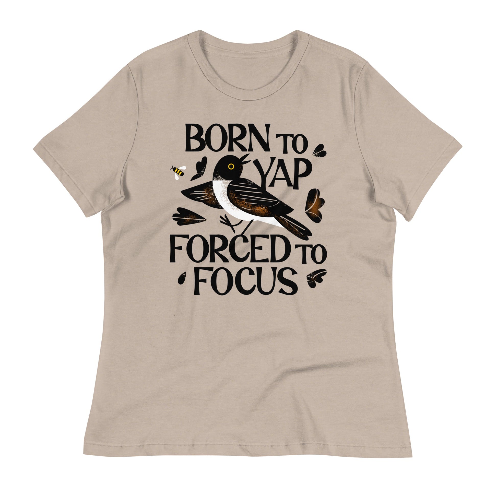 Born To Yap Forced To Focus Women's Signature Tee